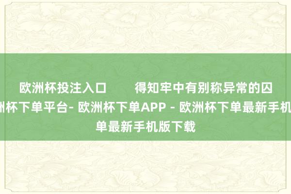 欧洲杯投注入口        得知牢中有别称异常的囚犯-欧洲杯下单平台- 欧洲杯下单APP - 欧洲杯下单最新手机版下载