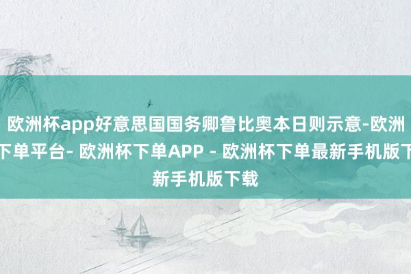 欧洲杯app好意思国国务卿鲁比奥本日则示意-欧洲杯下单平台- 欧洲杯下单APP - 欧洲杯下单最新手机版下载