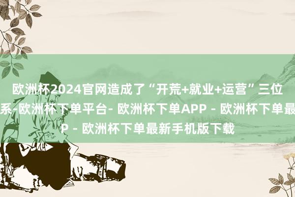 欧洲杯2024官网造成了“开荒+就业+运营”三位一体的天下体系-欧洲杯下单平台- 欧洲杯下单APP - 欧洲杯下单最新手机版下载
