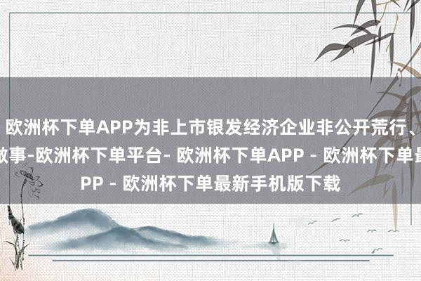 欧洲杯下单APP为非上市银发经济企业非公开荒行、转让证券提供做事-欧洲杯下单平台- 欧洲杯下单APP - 欧洲杯下单最新手机版下载