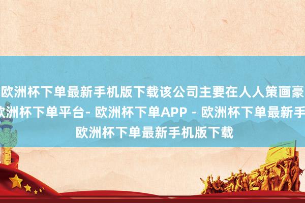 欧洲杯下单最新手机版下载该公司主要在人人策画豪华旅店-欧洲杯下单平台- 欧洲杯下单APP - 欧洲杯下单最新手机版下载