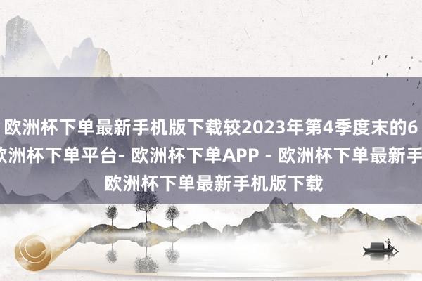 欧洲杯下单最新手机版下载较2023年第4季度末的63.31%-欧洲杯下单平台- 欧洲杯下单APP - 欧洲杯下单最新手机版下载