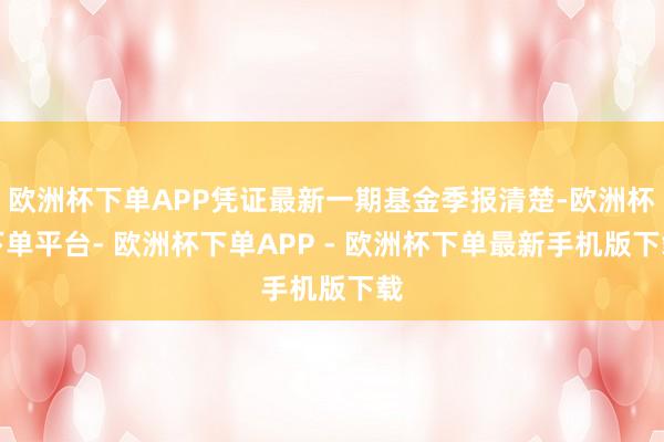 欧洲杯下单APP凭证最新一期基金季报清楚-欧洲杯下单平台- 欧洲杯下单APP - 欧洲杯下单最新手机版下载