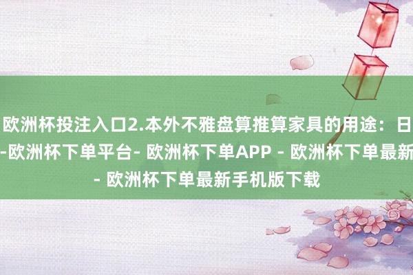 欧洲杯投注入口2.本外不雅盘算推算家具的用途：日用陶瓷物品-欧洲杯下单平台- 欧洲杯下单APP - 欧洲杯下单最新手机版下载