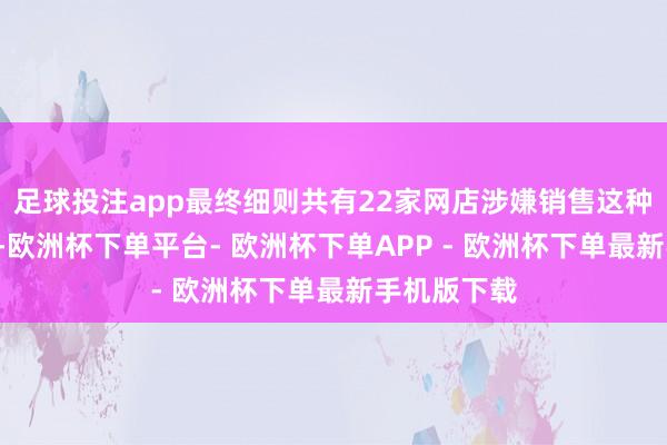 足球投注app最终细则共有22家网店涉嫌销售这种“毒咖啡”-欧洲杯下单平台- 欧洲杯下单APP - 欧洲杯下单最新手机版下载