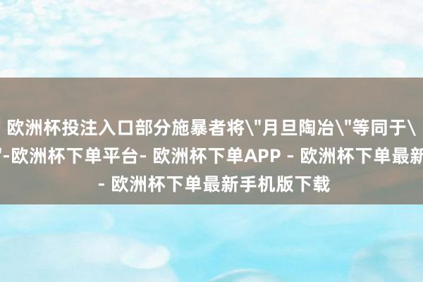 欧洲杯投注入口部分施暴者将