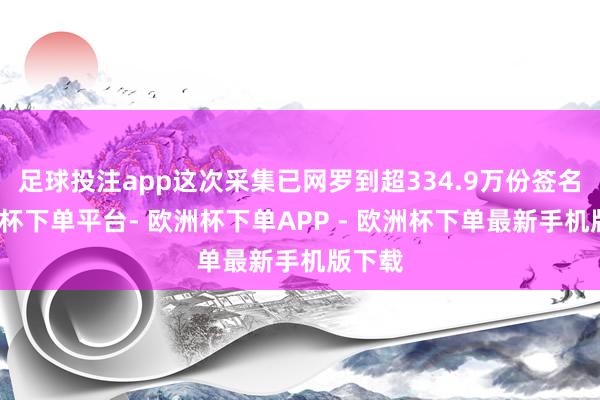 足球投注app这次采集已网罗到超334.9万份签名-欧洲杯下单平台- 欧洲杯下单APP - 欧洲杯下单最新手机版下载